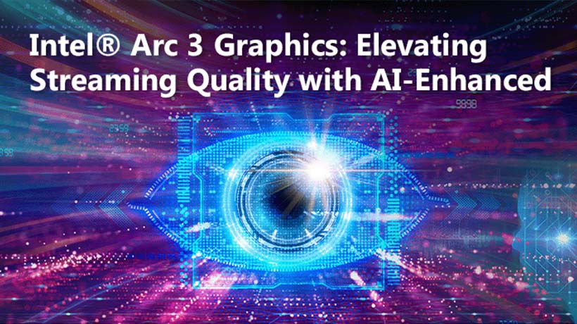 Intel® Arc 3 Graphics: Nâng cao chất lượng phát trực tuyến với tính năng upscale nâng cao bằng AI